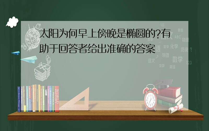 太阳为何早上傍晚是椭圆的?有助于回答者给出准确的答案