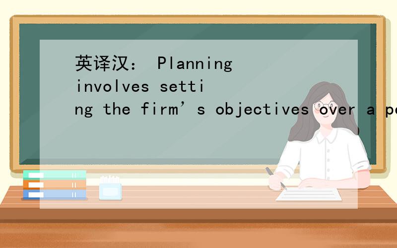 英译汉： Planning involves setting the firm’s objectives over a period of time and deciding on met英译汉If everything in the universe depends on everything else in a fundamental way, it might be impossible to get close to a full solution by