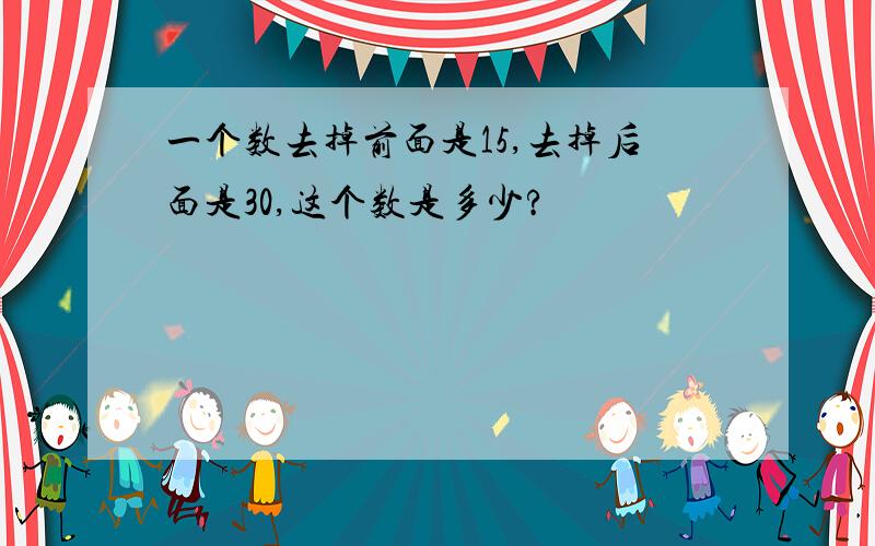 一个数去掉前面是15,去掉后面是30,这个数是多少?