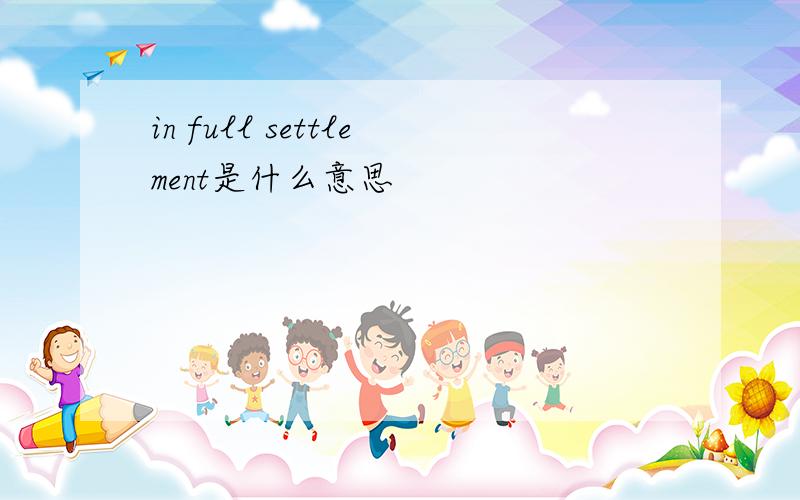 in full settlement是什么意思