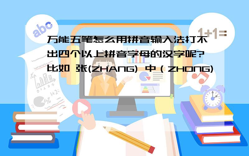 万能五笔怎么用拼音输入法打不出四个以上拼音字母的汉字呢?比如 张(ZHANG) 中（ZHONG)