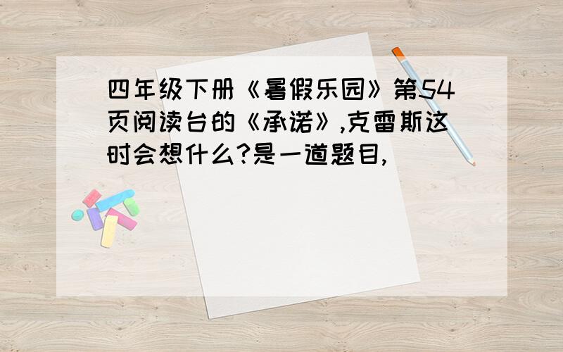 四年级下册《暑假乐园》第54页阅读台的《承诺》,克雷斯这时会想什么?是一道题目,