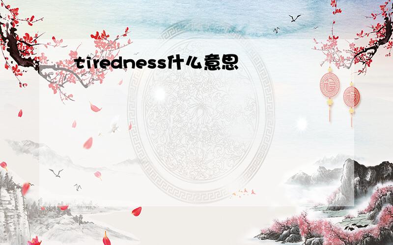 tiredness什么意思