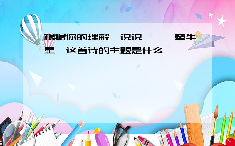 根据你的理解,说说《迢迢牵牛星》这首诗的主题是什么