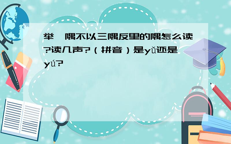 举一隅不以三隅反里的隅怎么读?读几声?（拼音）是yǔ还是yú?