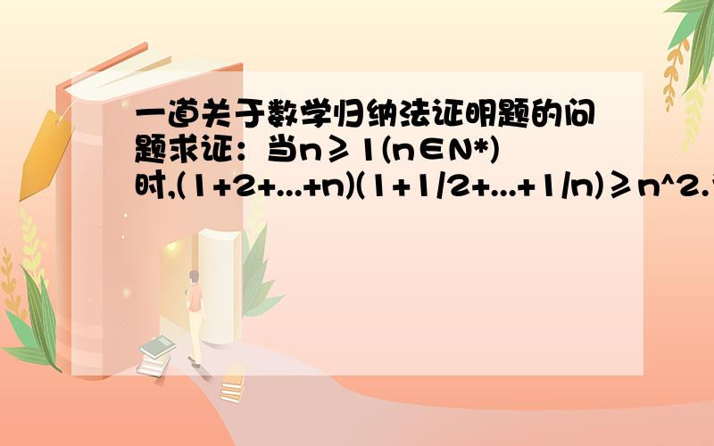 一道关于数学归纳法证明题的问题求证：当n≥1(n∈N*)时,(1+2+...+n)(1+1/2+...+1/n)≥n^2.为什么需要验证n=1和n=2啊,怎么判断需要验证的初始值个数?