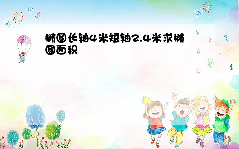 椭圆长轴4米短轴2.4米求椭圆面积