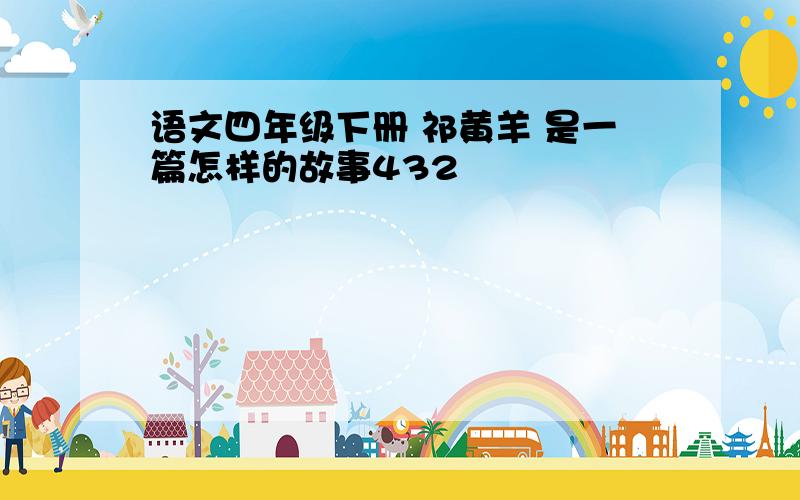 语文四年级下册 祁黄羊 是一篇怎样的故事432