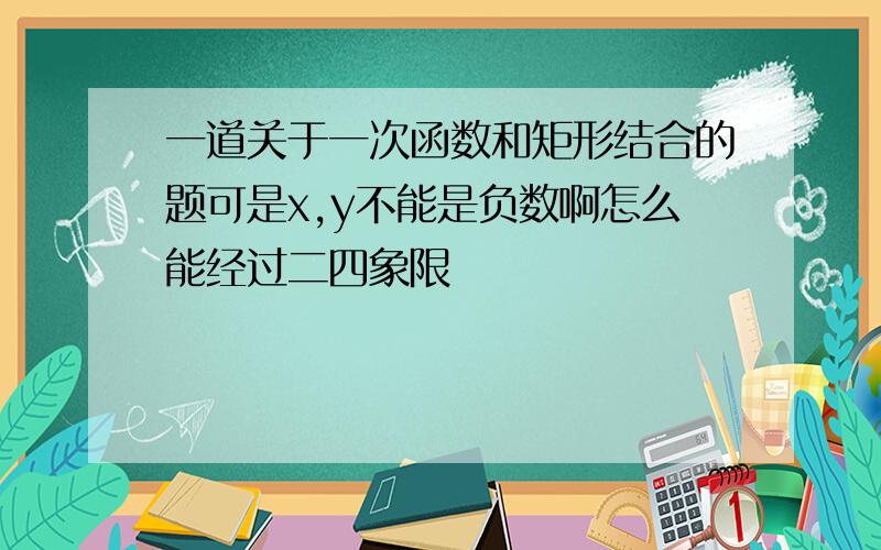 一道关于一次函数和矩形结合的题可是x,y不能是负数啊怎么能经过二四象限