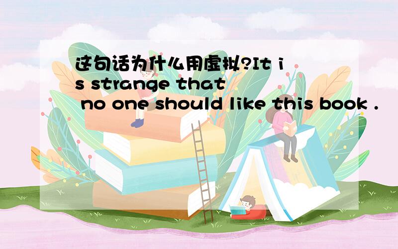 这句话为什么用虚拟?It is strange that no one should like this book .