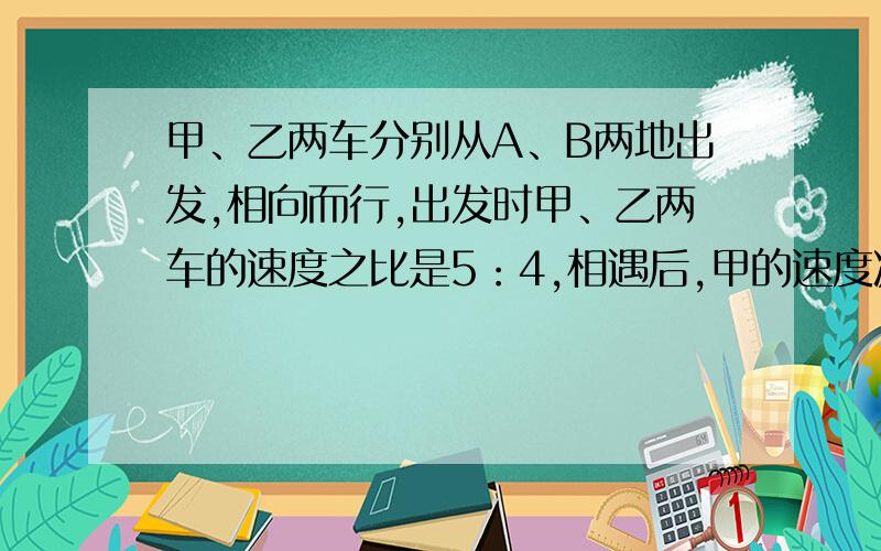 甲、乙两车分别从A、B两地出发,相向而行,出发时甲、乙两车的速度之比是5：4,相遇后,甲的速度减少20％,乙的速度增加20％,当甲到达B地后立刻返回,当乙到达A地后立即返回,他们再次相遇的地