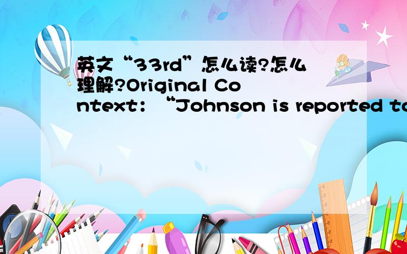 英文“33rd”怎么读?怎么理解?Original Context：“Johnson is reported to be a disgruntled ex-employee of a business at 10 West 33rd Street who was seeking revenge on his former company, from which he was fired during a downsizing effort a