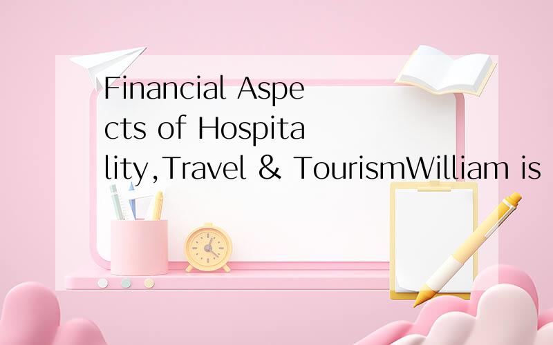 Financial Aspects of Hospitality,Travel & TourismWilliam is deciding whether to open a restaurant in a hotel which is to start operations on 1 January 2007.The eating place can accommodate up to 100 seats.He plans to open for only breakfast and lunch