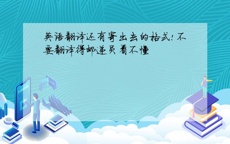 英语翻译还有寄出去的格式!不要翻译得邮递员看不懂