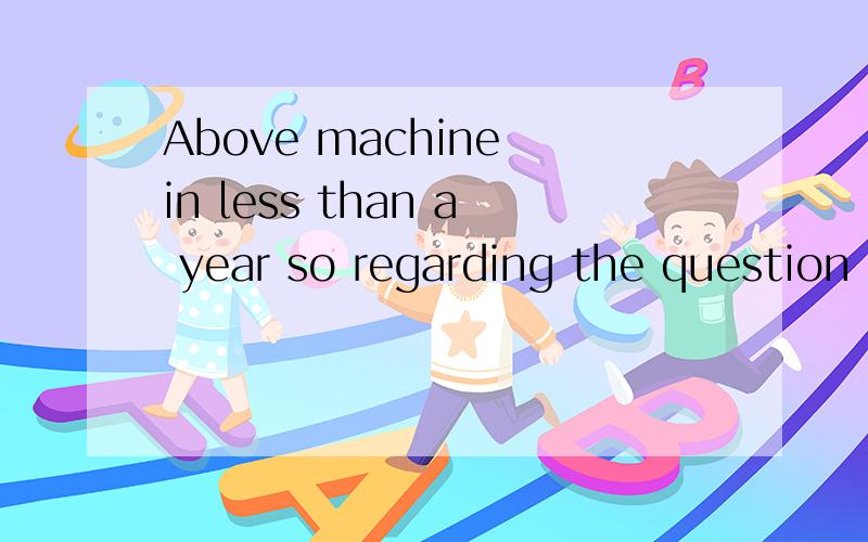 Above machine in less than a year so regarding the question either we have the capability or not to produce such machine I believe it should be addressed to other company.