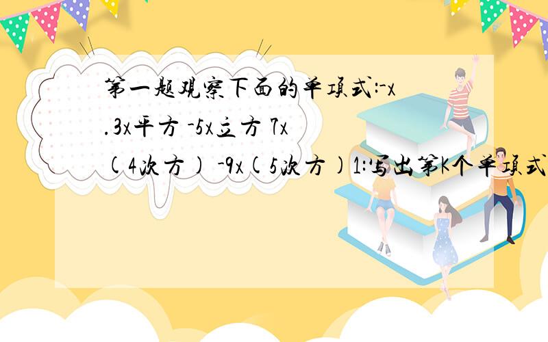 第一题观察下面的单项式:-x.3x平方 -5x立方 7x(4次方) -9x(5次方)1:写出第K个单项式______________________2.写出第2001个单项式________ 第2题方程3x-2y=5 用含有x的代数式表示y 有y=___(问下y是不是=2\3x)