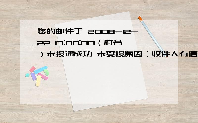 您的邮件于 2008-12-22 17:00:00（府谷）未投递成功 未妥投原因：收件人有信箱,收件人自取 处理时间 处理地点邮件状态 2008-12-19 16:53:00 上海市古美路邮政支局 收寄 2008-12-19 17:04:00 上海市古美路