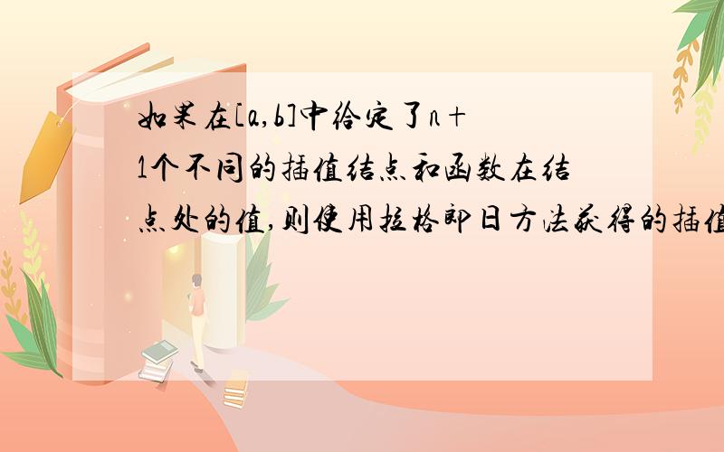 如果在[a,b]中给定了n+1个不同的插值结点和函数在结点处的值,则使用拉格郎日方法获得的插值多项式L（x）与牛顿法获得的插值多项式N（x）之间的关系是?