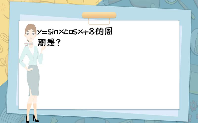 y=sinxcosx+8的周期是?