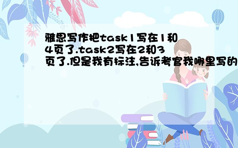 雅思写作把task1写在1和4页了.task2写在2和3页了.但是我有标注,告诉考官我哪里写的是task1 和2这样他们会不会不给我批啊?