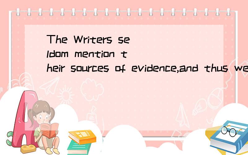 The Writers seldom mention their sources of evidence,and thus we do not know what credence to give them.句尾的them指代什么?答案是sources,但我选的writers,不知为什么?