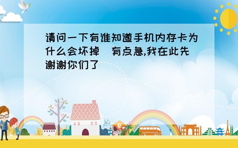 请问一下有谁知道手机内存卡为什么会坏掉　有点急,我在此先谢谢你们了