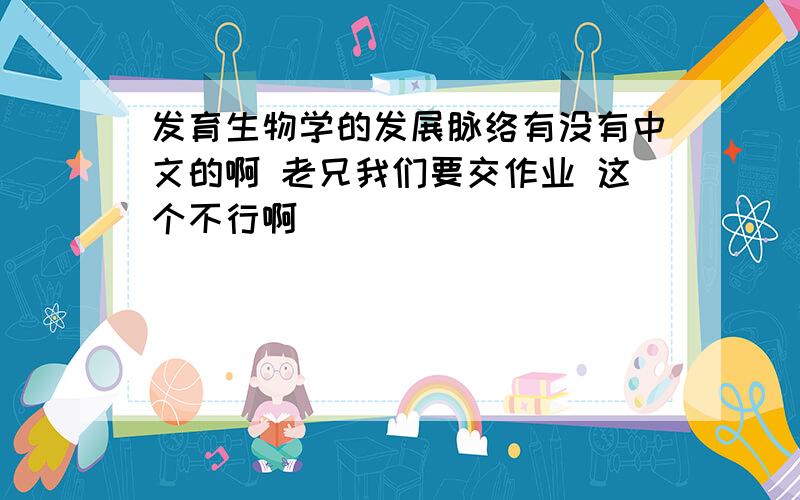 发育生物学的发展脉络有没有中文的啊 老兄我们要交作业 这个不行啊