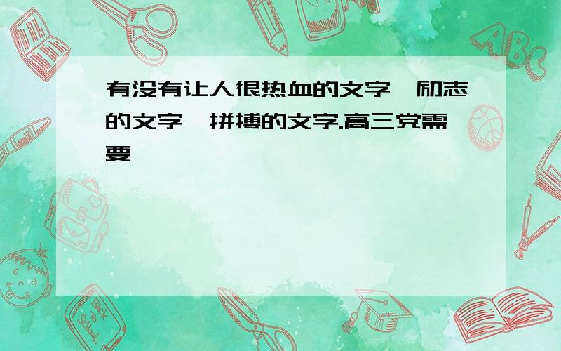 有没有让人很热血的文字,励志的文字,拼搏的文字.高三党需要,