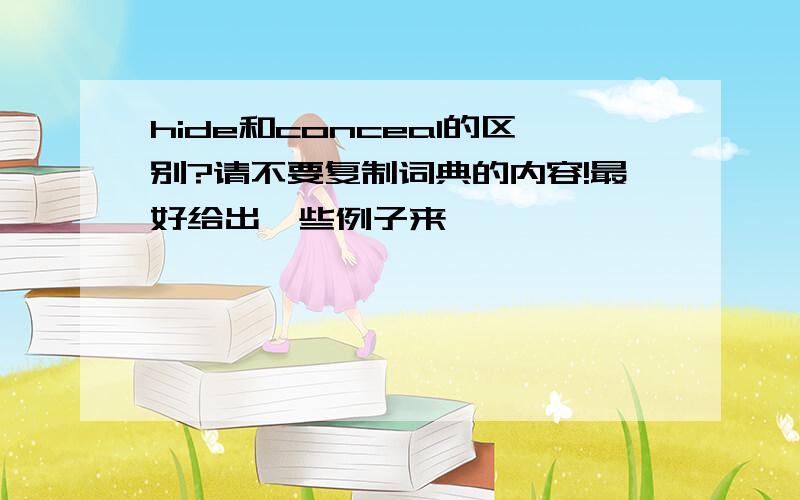 hide和conceal的区别?请不要复制词典的内容!最好给出一些例子来,