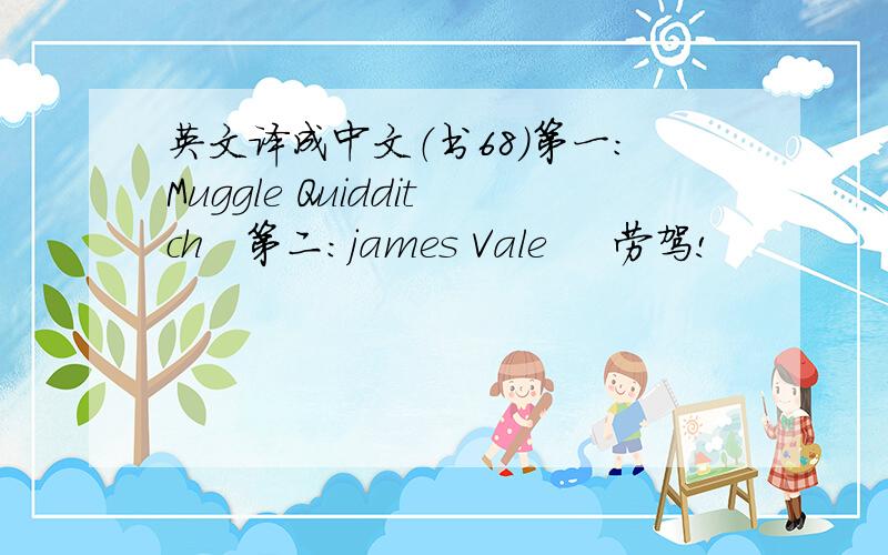 英文译成中文（书68）第一：Muggle Quidditch   第二：james Vale     劳驾!