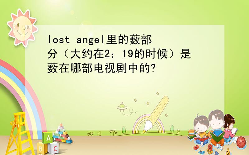 lost angel里的薮部分（大约在2：19的时候）是薮在哪部电视剧中的?