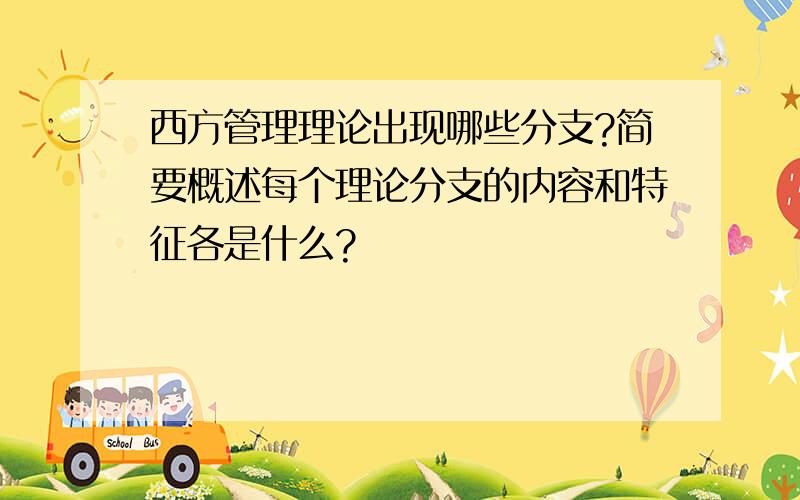 西方管理理论出现哪些分支?简要概述每个理论分支的内容和特征各是什么?