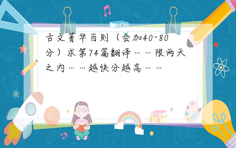 古文菁华百则（会加40-80分）求第74篇翻译……限两天之内……越快分越高……