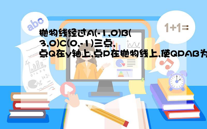 抛物线经过A(-1,0)B(3,0)C(0,-1)三点,点Q在y轴上,点P在抛物线上,使QPAB为顶点的四边形是平行四边形,求所同上求所有满足条件的P点坐标