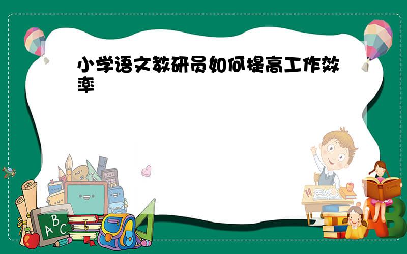 小学语文教研员如何提高工作效率