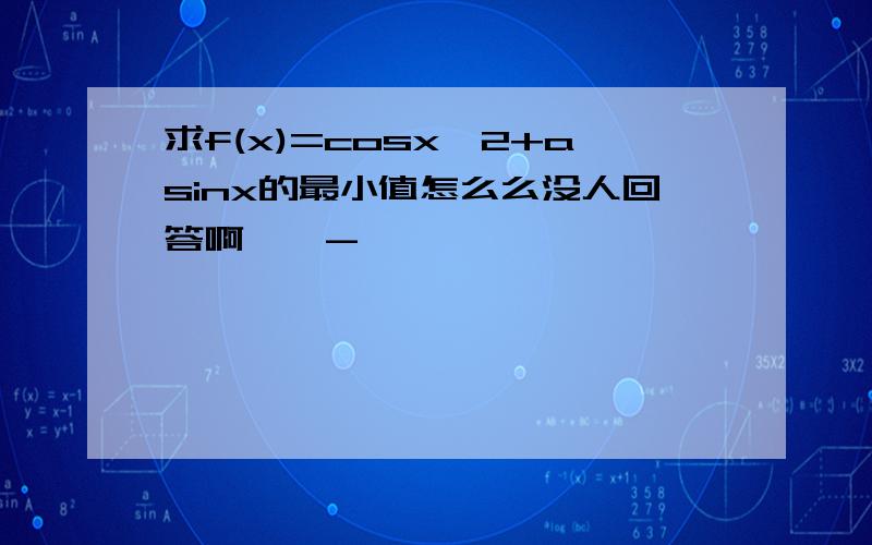 求f(x)=cosx^2+asinx的最小值怎么么没人回答啊——-——