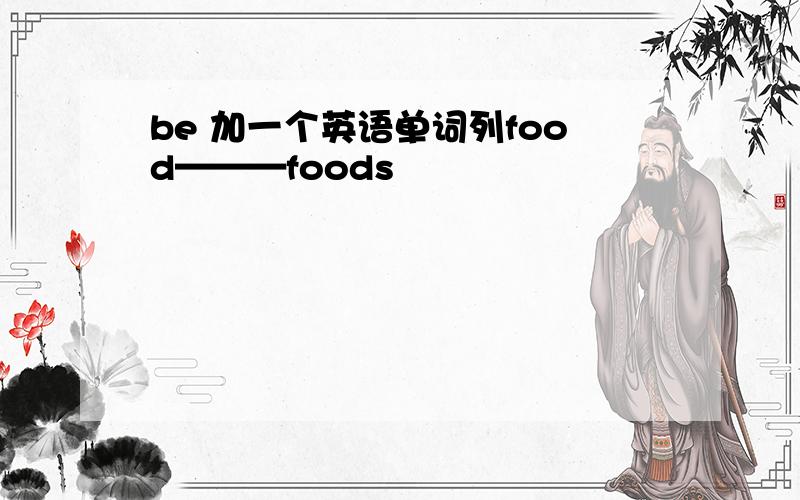 be 加一个英语单词列food———foods