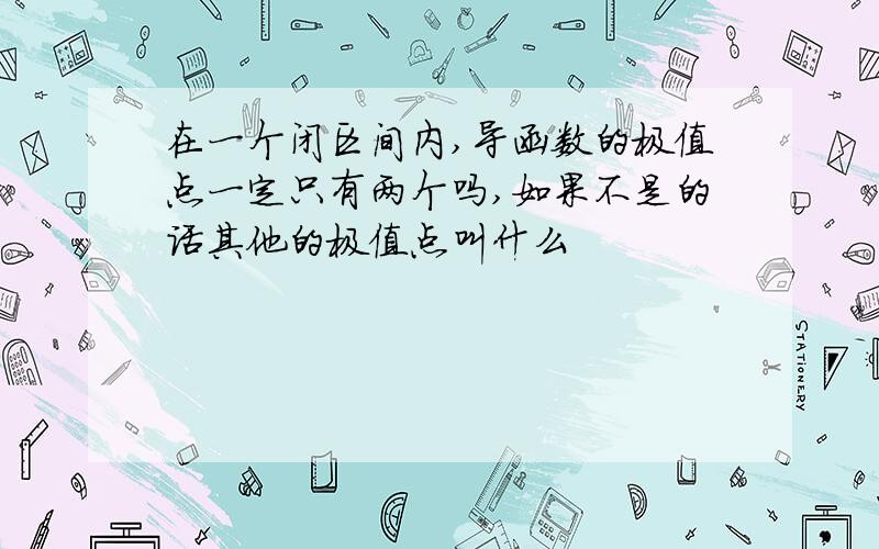 在一个闭区间内,导函数的极值点一定只有两个吗,如果不是的话其他的极值点叫什么