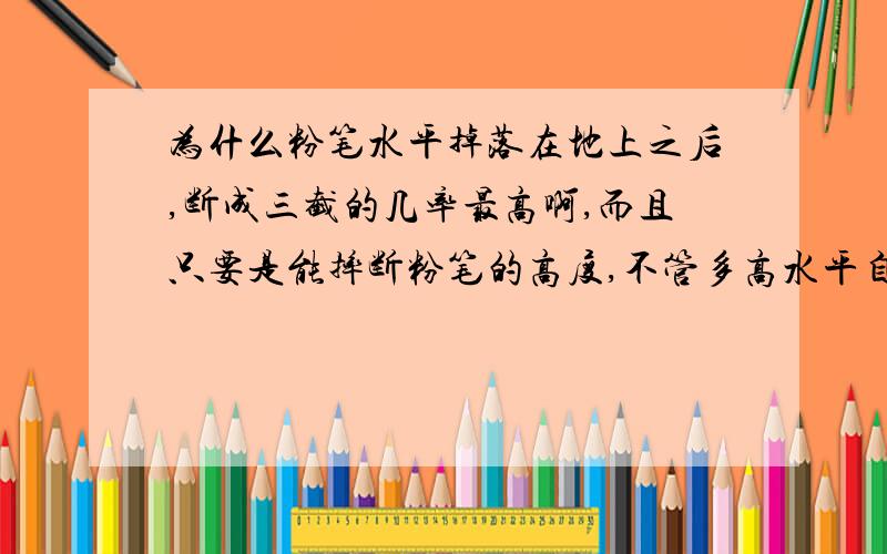 为什么粉笔水平掉落在地上之后,断成三截的几率最高啊,而且只要是能摔断粉笔的高度,不管多高水平自由落体都是断成三截的几率最高