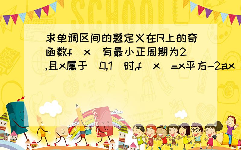求单调区间的题定义在R上的奇函数f(x)有最小正周期为2,且x属于（0,1）时,f(x)=x平方-2ax（a大于o),求函数f（x）的所有单调区间.请用求导数和一般分别解答.