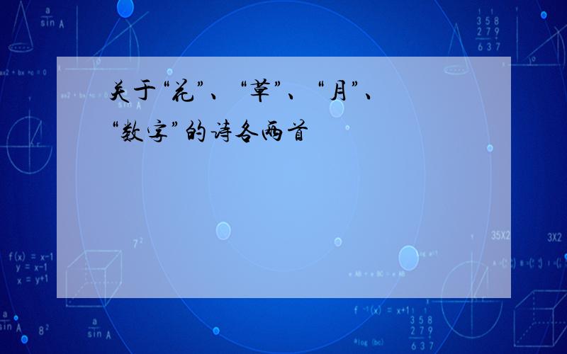 关于“花”、“草”、“月”、“数字”的诗各两首