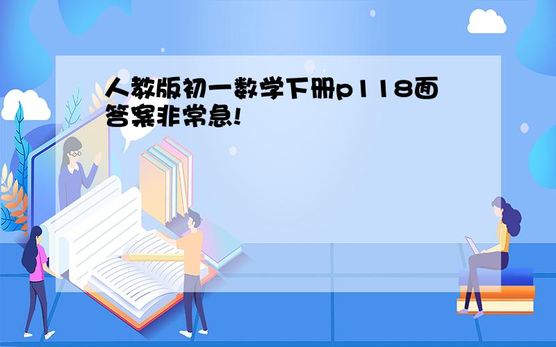 人教版初一数学下册p118面答案非常急!