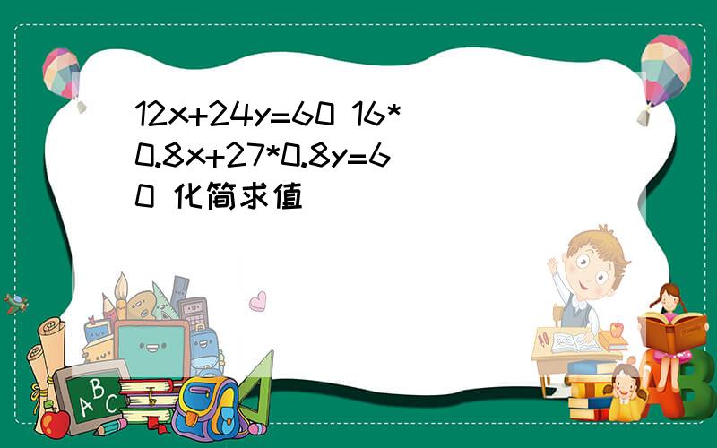 12x+24y=60 16*0.8x+27*0.8y=60 化简求值