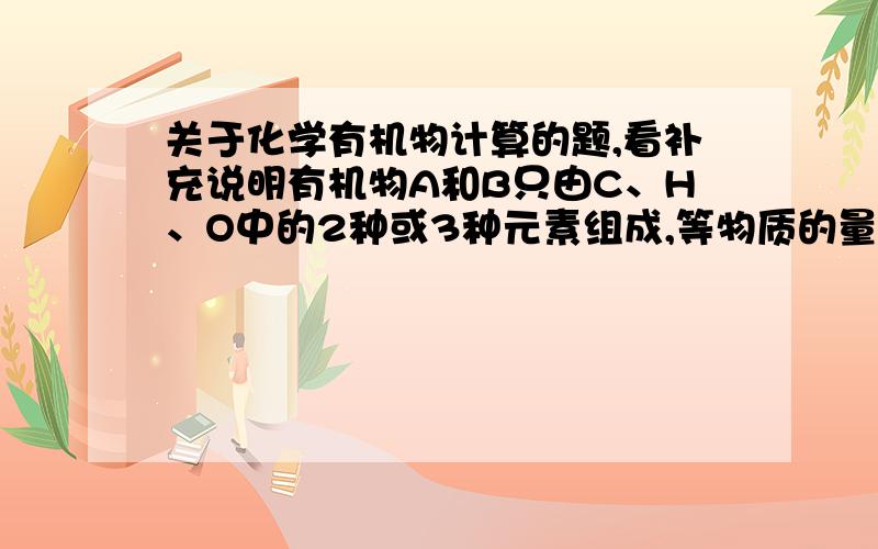 关于化学有机物计算的题,看补充说明有机物A和B只由C、H、O中的2种或3种元素组成,等物质的量的A与B完全燃烧时,消耗氧气的物质的量相等,则A与B相对分子质量之差（其中n为正数）不可能为（