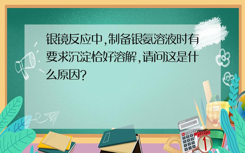 银镜反应中,制备银氨溶液时有要求沉淀恰好溶解,请问这是什么原因?