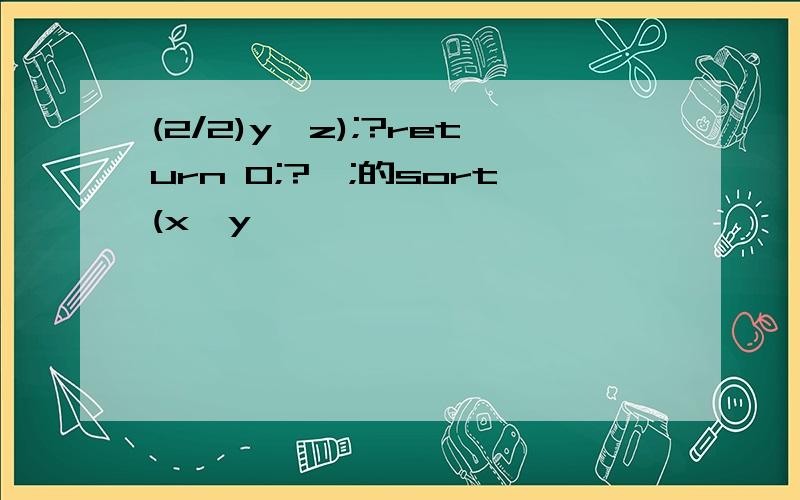 (2/2)y,z);?return 0;?};的sort(x,y,