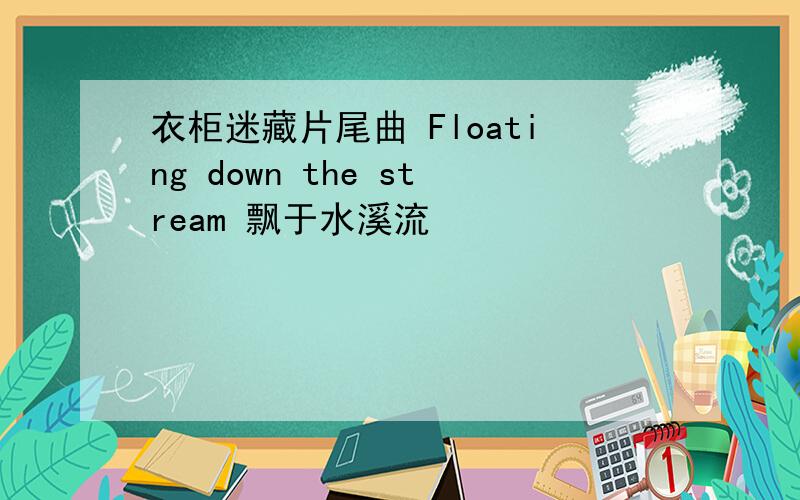 衣柜迷藏片尾曲 Floating down the stream 飘于水溪流