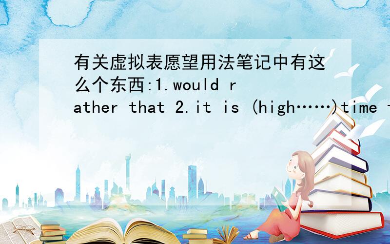 有关虚拟表愿望用法笔记中有这么个东西:1.would rather that 2.it is (high……)time that 加过去时除了high time 还能有什么+time 你说的这些都加过去时吗?