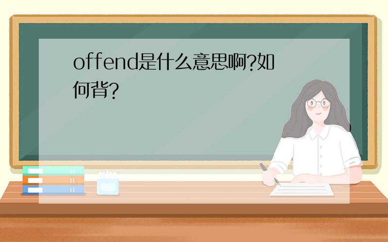 offend是什么意思啊?如何背?