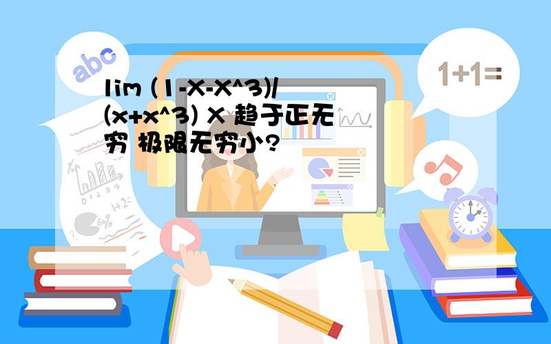 lim (1-X-X^3)/(x+x^3) X 趋于正无穷 极限无穷小?